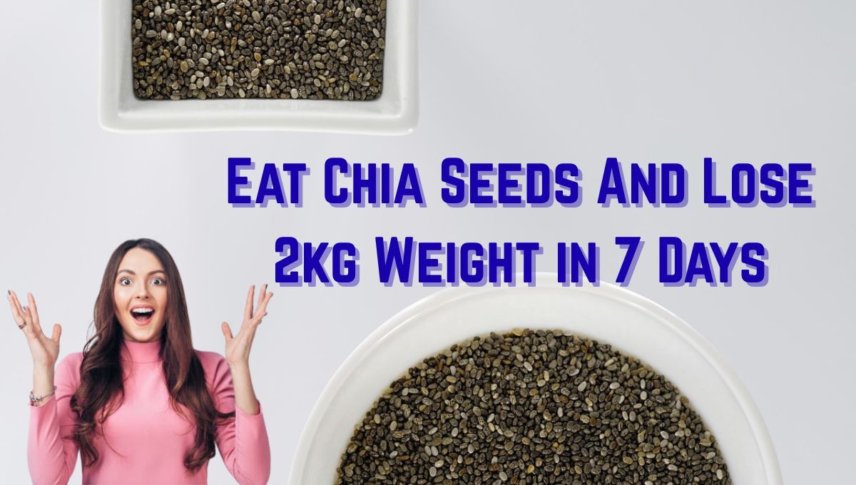 Eat Chia Seeds And Lose 2kg Weight in 7 Days