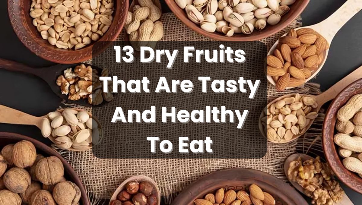 13 Dry Fruits That Are Tasty and Healthy To Eat